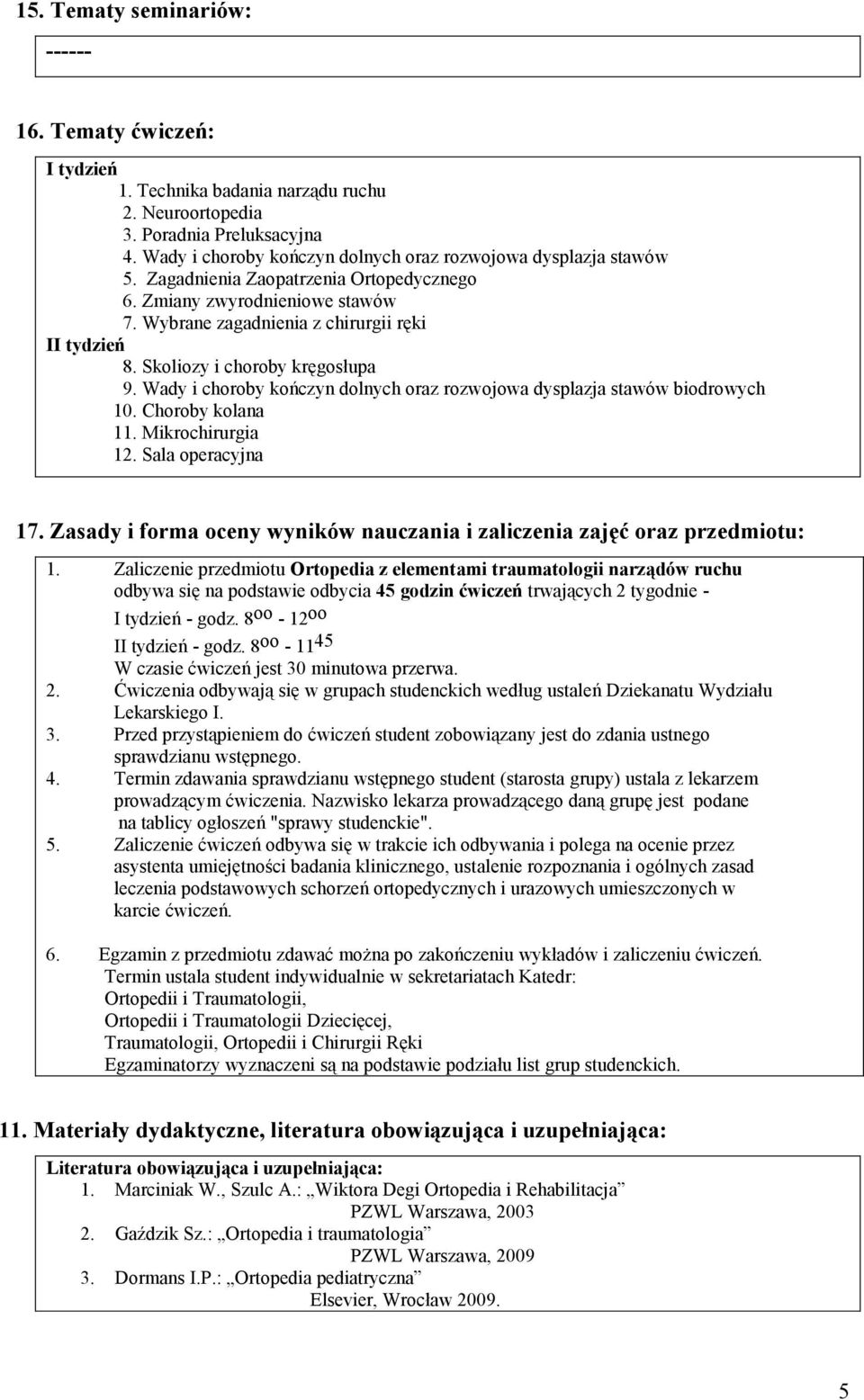 Skoliozy i choroby kręgosłupa 9. Wady i choroby kończyn dolnych oraz rozwojowa dysplazja stawów biodrowych 10. Choroby kolana 11. Mikrochirurgia 12. Sala operacyjna 17.