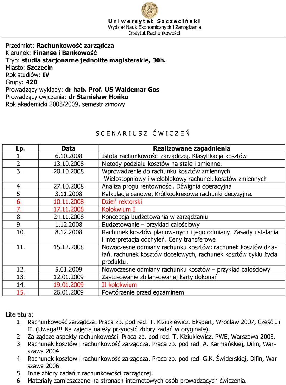 27.10.2008 Analiza progu rentowności. Dźwignia operacyjna 5. 3.11.2008 Kalkulacje cenowe. Krótkookresowe rachunki decyzyjne. 6. 10.11.2008 Dzień rektorski 7. 17.11.2008 Kolokwium I 8. 24.11.2008 Koncepcja budŝetowania w zarządzaniu 9.