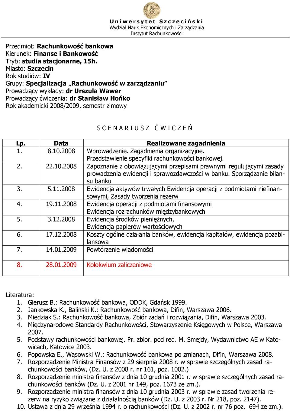 Przedstawienie specyfiki rachunkowości bankowej. 2. 22.10.2008 Zapoznanie z obowiązującymi przepisami prawnymi regulującymi zasady prowadzenia ewidencji i sprawozdawczości w banku.