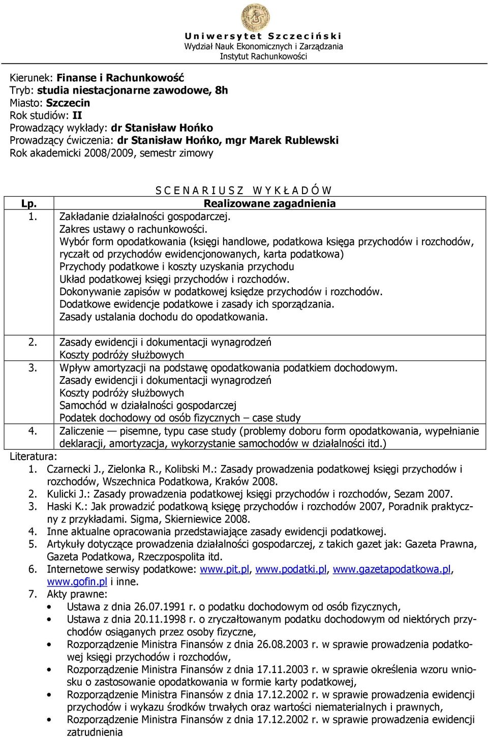 Wybór form opodatkowania (księgi handlowe, podatkowa księga przychodów i rozchodów, ryczałt od przychodów ewidencjonowanych, karta podatkowa) Przychody podatkowe i koszty uzyskania przychodu Układ