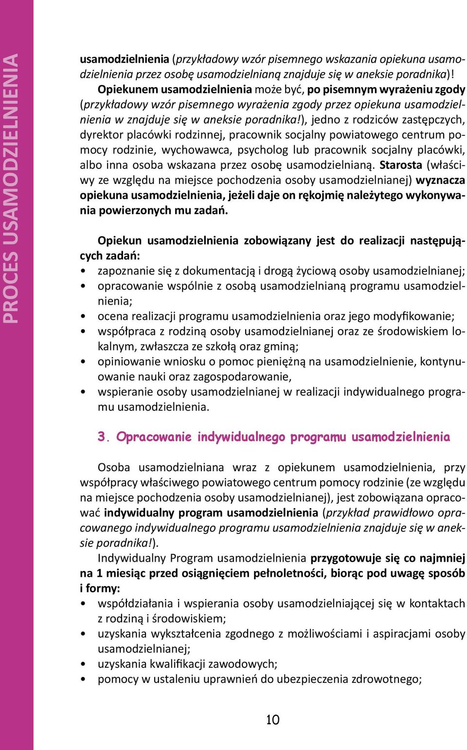 ), jedno z rodziców zastępczych, dyrektor placówki rodzinnej, pracownik socjalny powiatowego centrum pomocy rodzinie, wychowawca, psycholog lub pracownik socjalny placówki, albo inna osoba wskazana