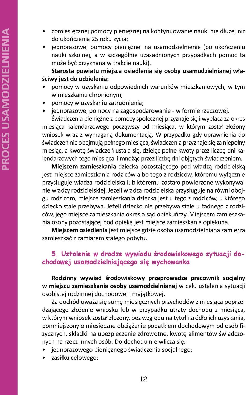 Starosta powiatu miejsca osiedlenia się osoby usamodzielnianej właściwy jest do udzielenia: pomocy w uzyskaniu odpowiednich warunków mieszkaniowych, w tym w mieszkaniu chronionym; pomocy w uzyskaniu