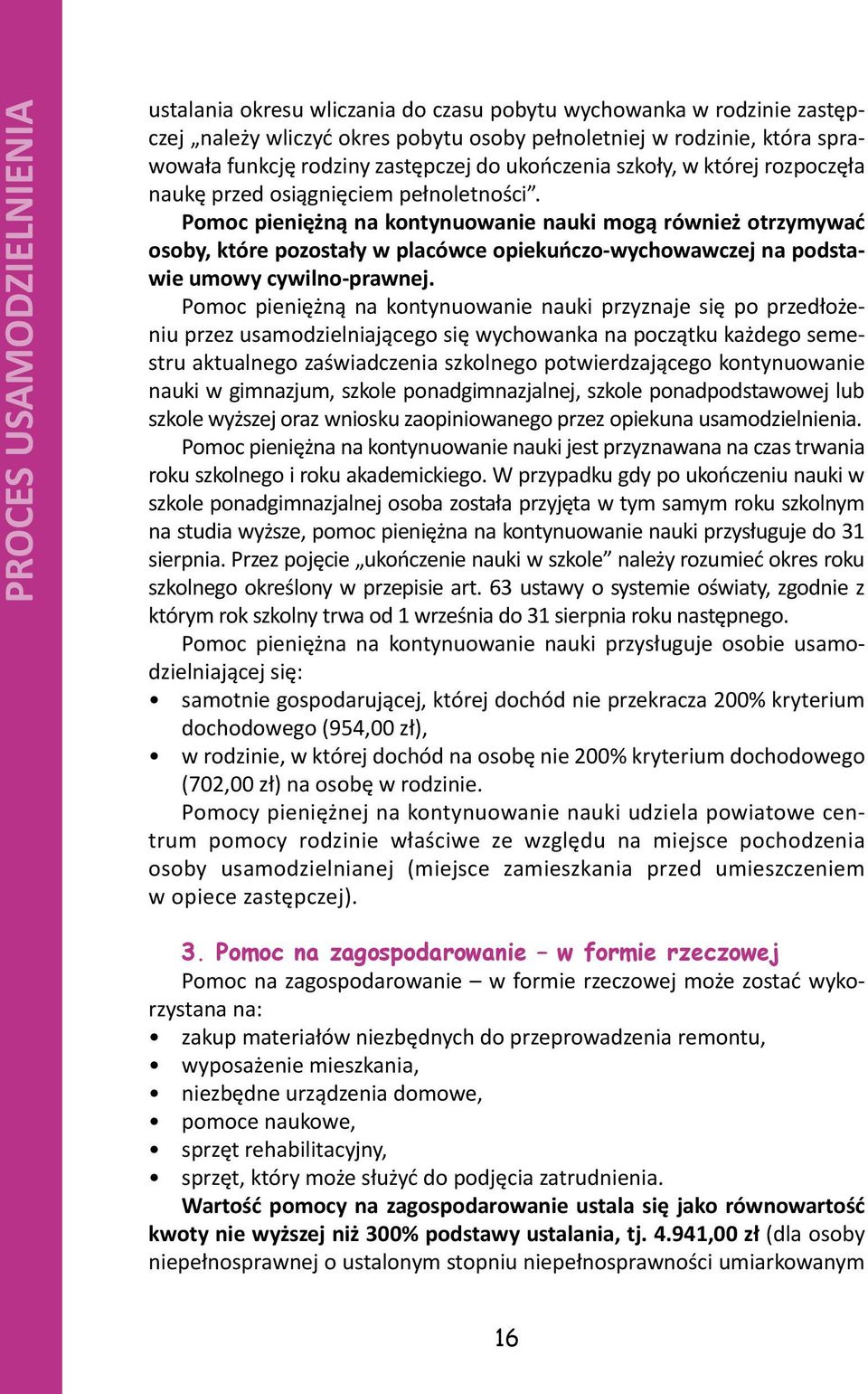Pomoc pieniężną na kontynuowanie nauki mogą również otrzymywać osoby, które pozostały w placówce opiekuńczo-wychowawczej na podstawie umowy cywilno-prawnej.