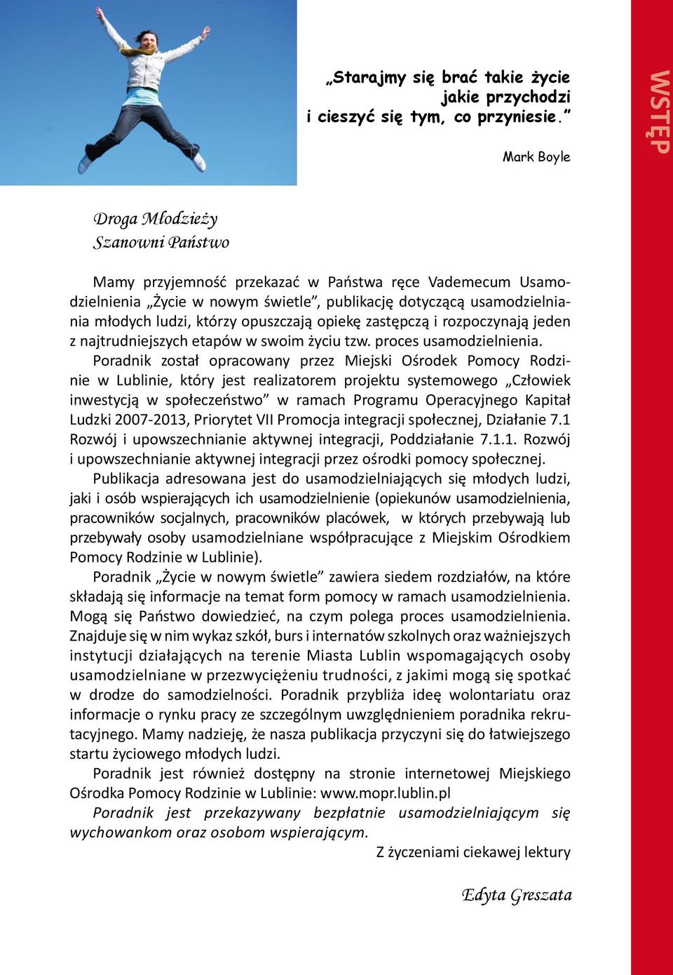 którzy opuszczają opiekę zastępczą i rozpoczynają jeden z najtrudniejszych etapów w swoim życiu tzw. proces usamodzielnienia.