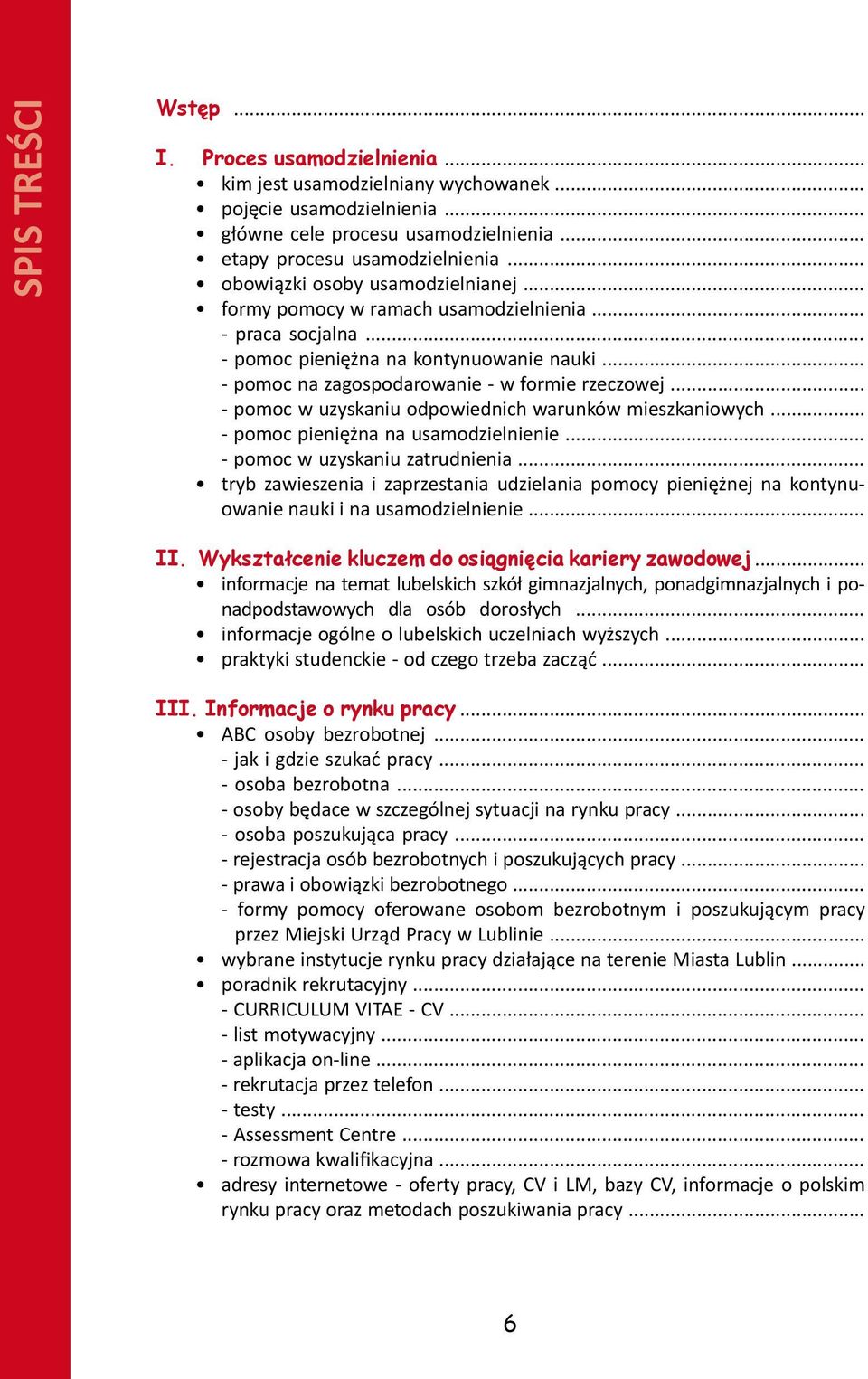.. - pomoc w uzyskaniu odpowiednich warunków mieszkaniowych... - pomoc pieniężna na usamodzielnienie... - pomoc w uzyskaniu zatrudnienia.