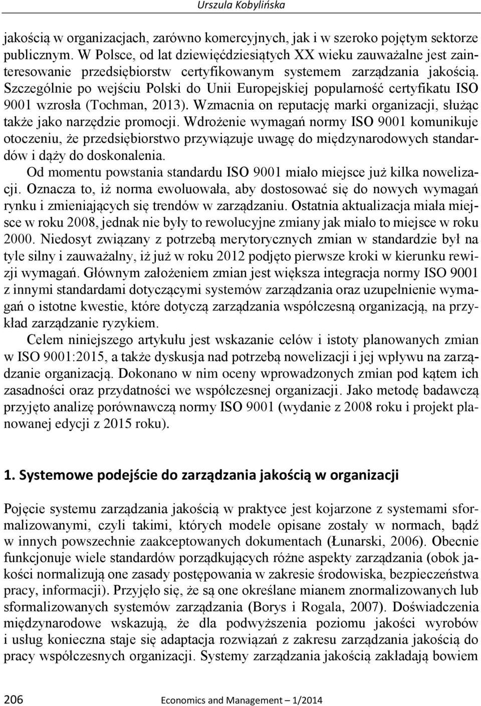 Szczególnie po wejściu Polski do Unii Europejskiej popularność certyfikatu ISO 9001 wzrosła (Tochman, 2013). Wzmacnia on reputację marki organizacji, służąc także jako narzędzie promocji.