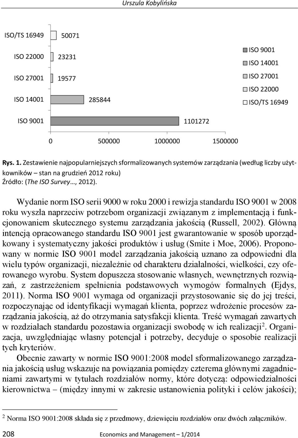jakością (Russell, 2002). Główną intencją opracowanego standardu ISO 9001 jest gwarantowanie w sposób uporządkowany i systematyczny jakości produktów i usług (Smite i Moe, 2006).