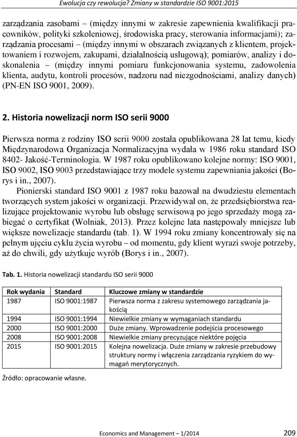 procesami (między innymi w obszarach związanych z klientem, projektowaniem i rozwojem, zakupami, działalnością usługową); pomiarów, analizy i doskonalenia (między innymi pomiaru funkcjonowania
