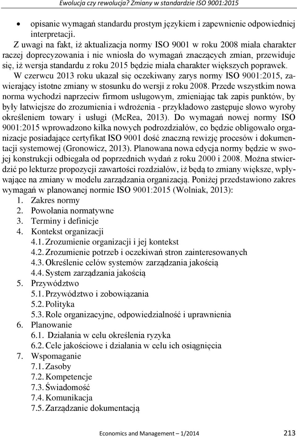miała charakter większych poprawek. W czerwcu 2013 roku ukazał się oczekiwany zarys normy ISO 9001:2015, zawierający istotne zmiany w stosunku do wersji z roku 2008.