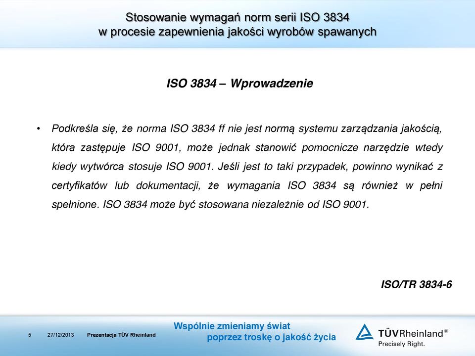 Jeśli jest to taki przypadek, powinno wynikać z certyfikatów lub dokumentacji, że wymagania ISO 3834 są również