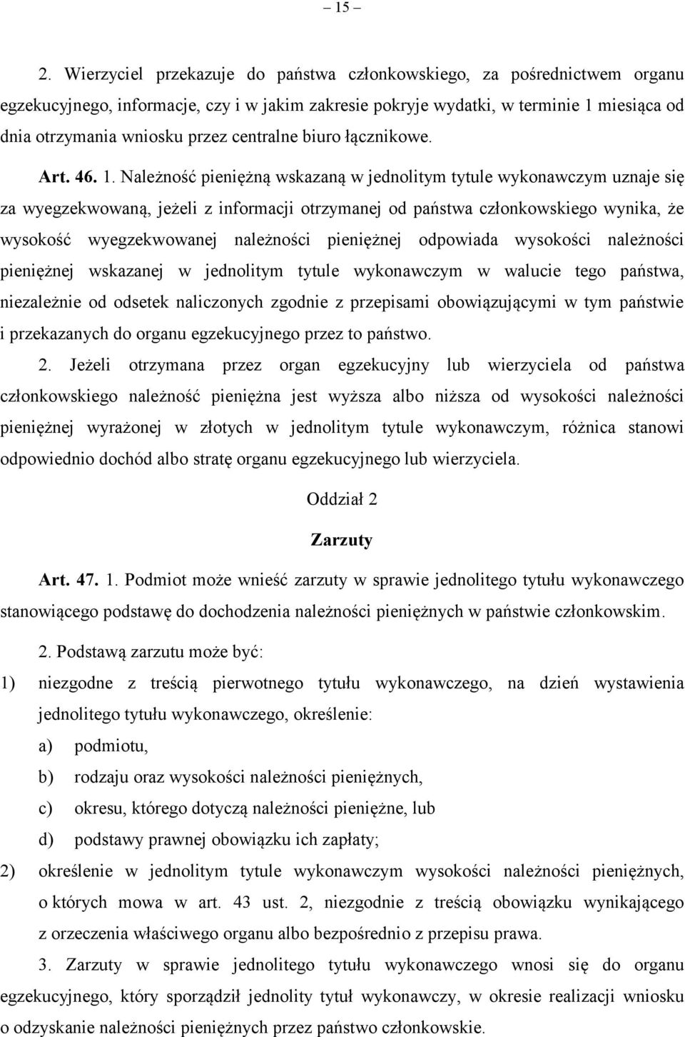 Należność pieniężną wskazaną w jednolitym tytule wykonawczym uznaje się za wyegzekwowaną, jeżeli z informacji otrzymanej od państwa członkowskiego wynika, że wysokość wyegzekwowanej należności