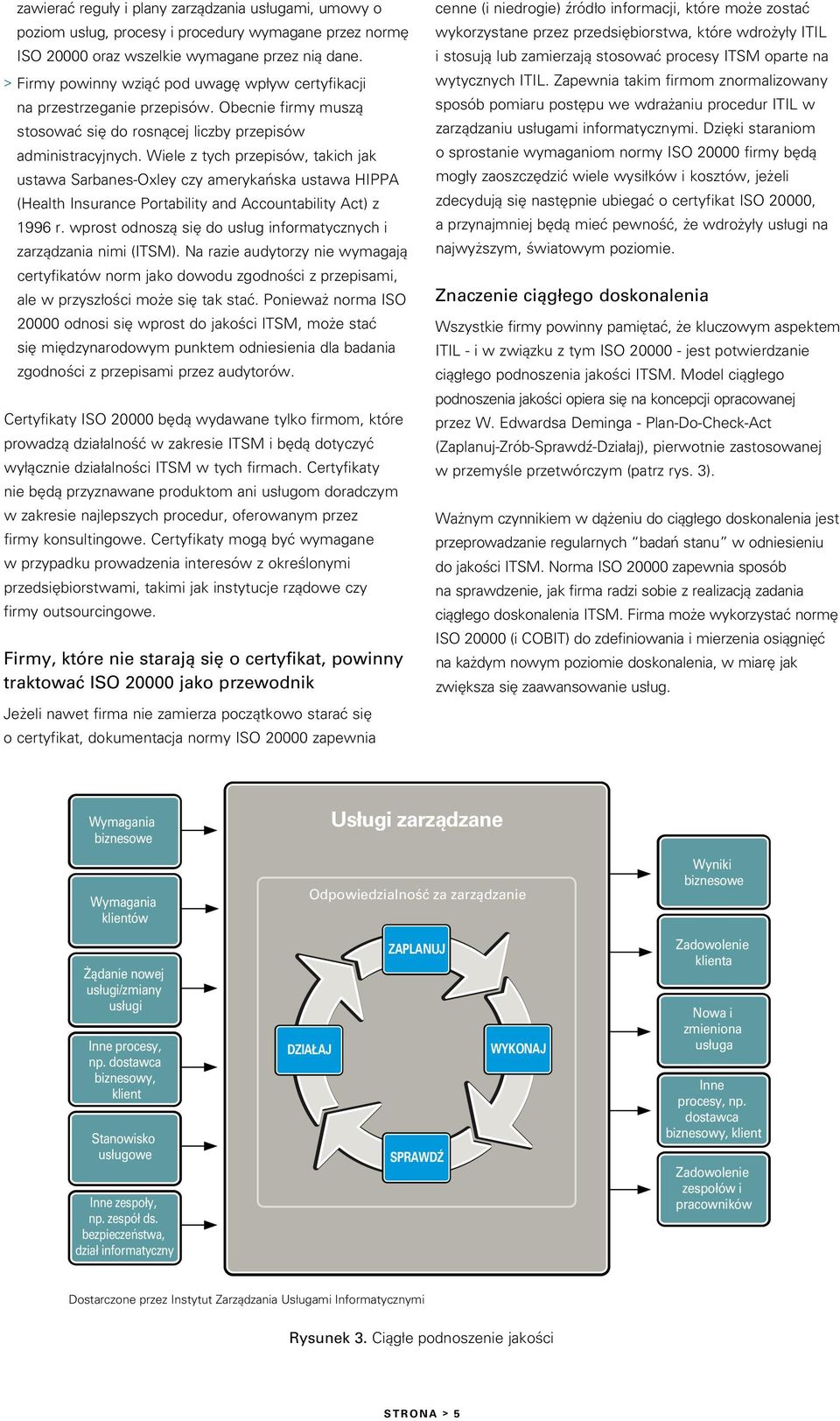 Wiele z tych przepisów, takich jak ustawa Sarbanes-Oxley czy amerykańska ustawa HIPPA (Health Insurance Portability and Accountability Act) z 1996 r.