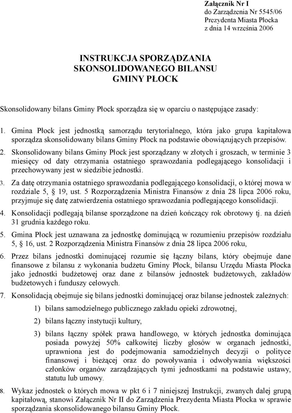 2. Skonsolidowany bilans Gminy Płock jest sporządzany w złotych i groszach, w terminie 3 miesięcy od daty otrzymania ostatniego sprawozdania podlegającego konsolidacji i przechowywany jest w