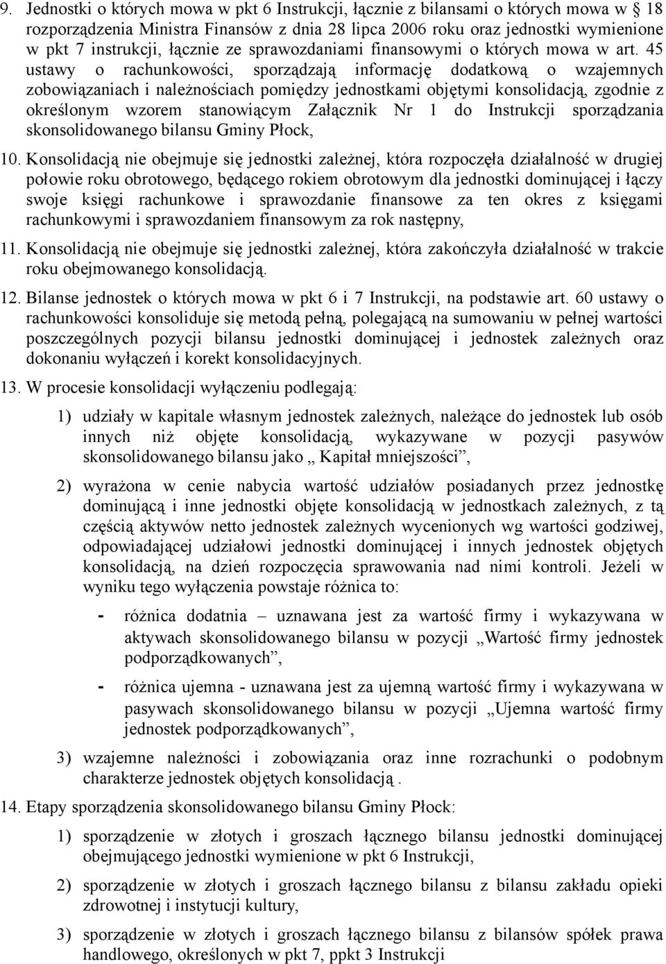 45 ustawy o rachunkowości, sporządzają informację dodatkową o wzajemnych zobowiązaniach i należnościach pomiędzy jednostkami objętymi konsolidacją, zgodnie z określonym wzorem stanowiącym Załącznik