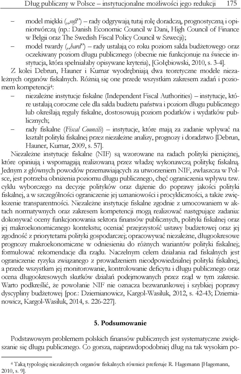 oczekiwany poziom długu publicznego (obecnie nie funkcjonuje na świecie instytucja, która spełniałaby opisywane kryteria), [Gołębiowski, 2010, s. 3-4].
