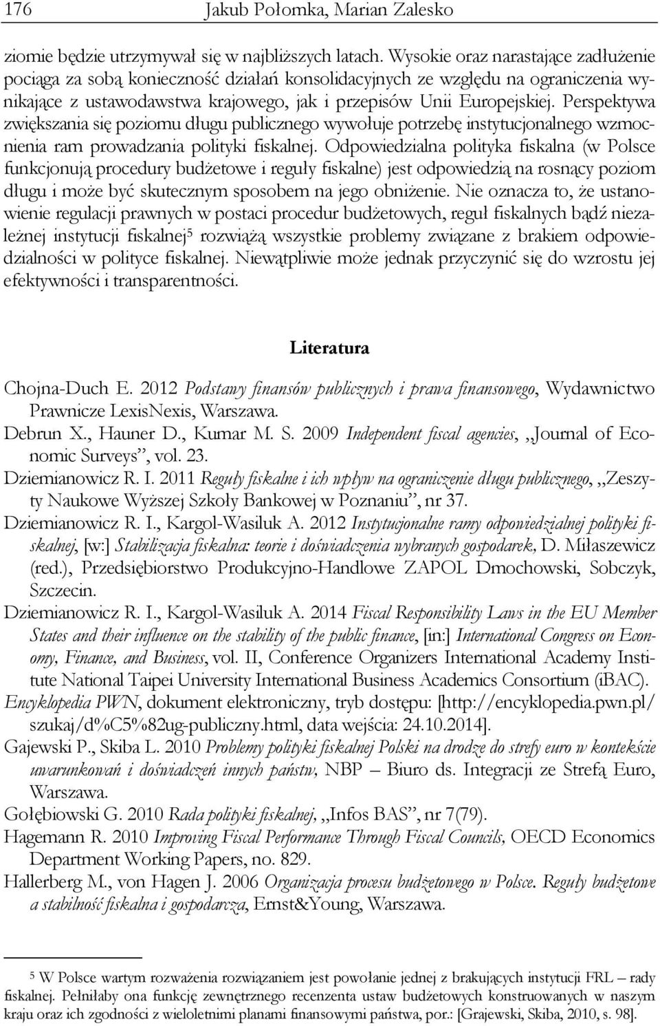 Perspektywa zwiększania się poziomu długu publicznego wywołuje potrzebę instytucjonalnego wzmocnienia ram prowadzania polityki fiskalnej.