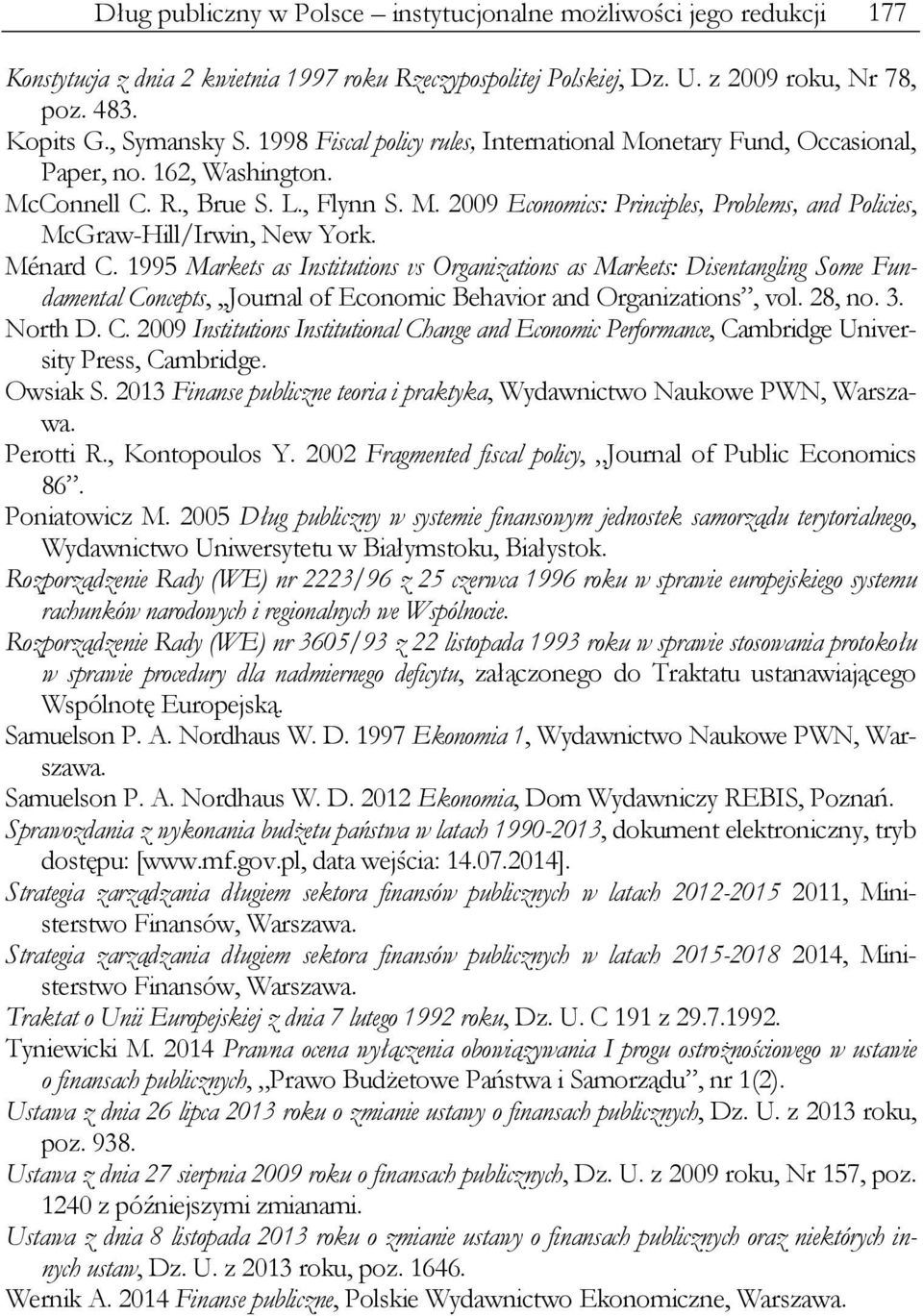 Ménard C. 1995 Markets as Institutions vs Organizations as Markets: Disentangling Some Fundamental Concepts,,,Journal of Economic Behavior and Organizations, vol. 28, no. 3. North D. C. 2009 Institutions Institutional Change and Economic Performance, Cambridge University Press, Cambridge.