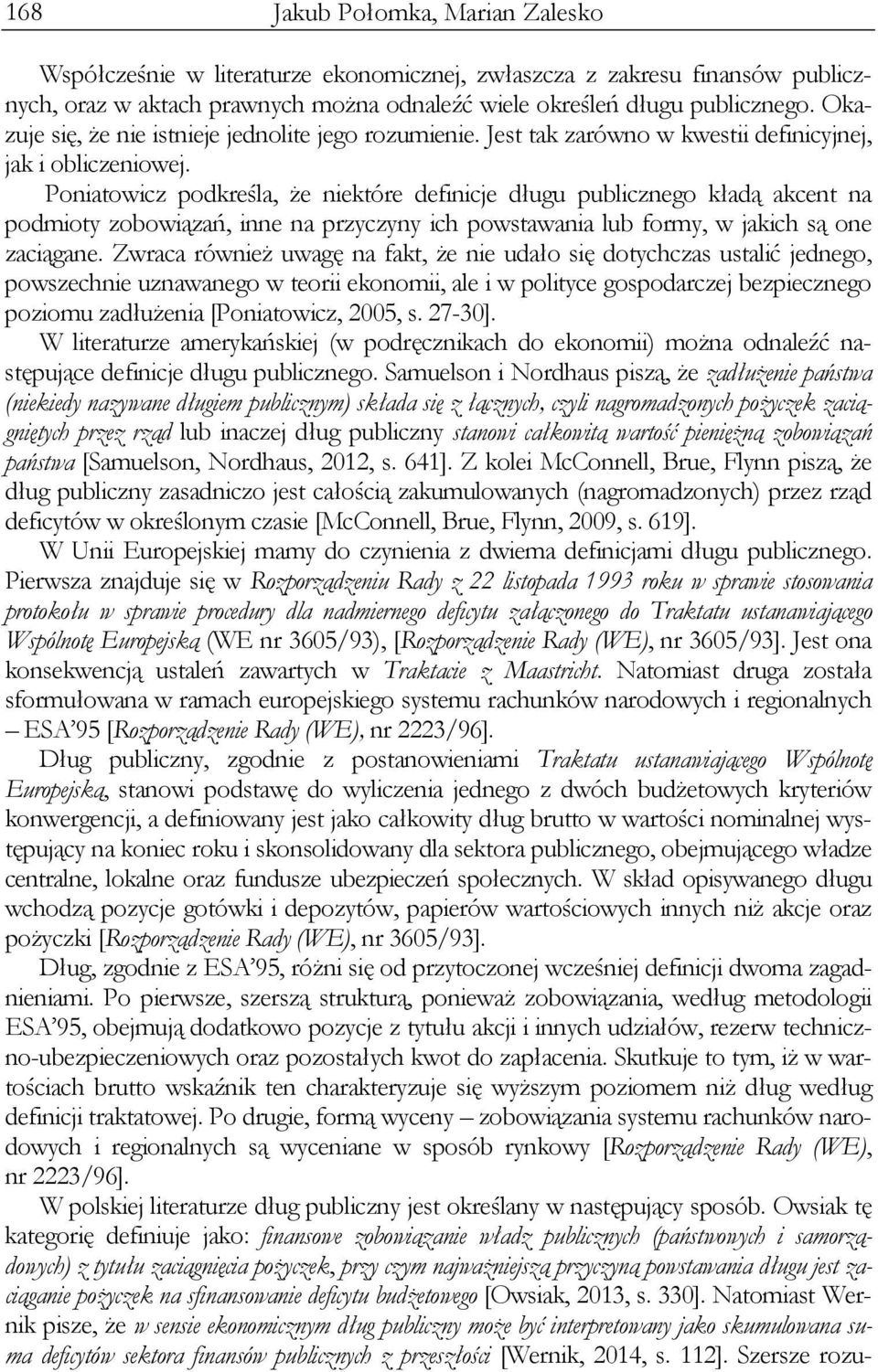 Poniatowicz podkreśla, że niektóre definicje długu publicznego kładą akcent na podmioty zobowiązań, inne na przyczyny ich powstawania lub formy, w jakich są one zaciągane.
