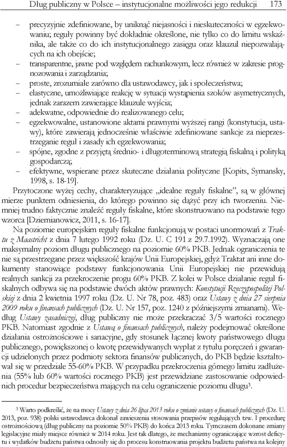 prognozowania i zarządzania; proste, zrozumiałe zarówno dla ustawodawcy, jak i społeczeństwa; elastyczne, umożliwiające reakcję w sytuacji wystąpienia szoków asymetrycznych, jednak zarazem