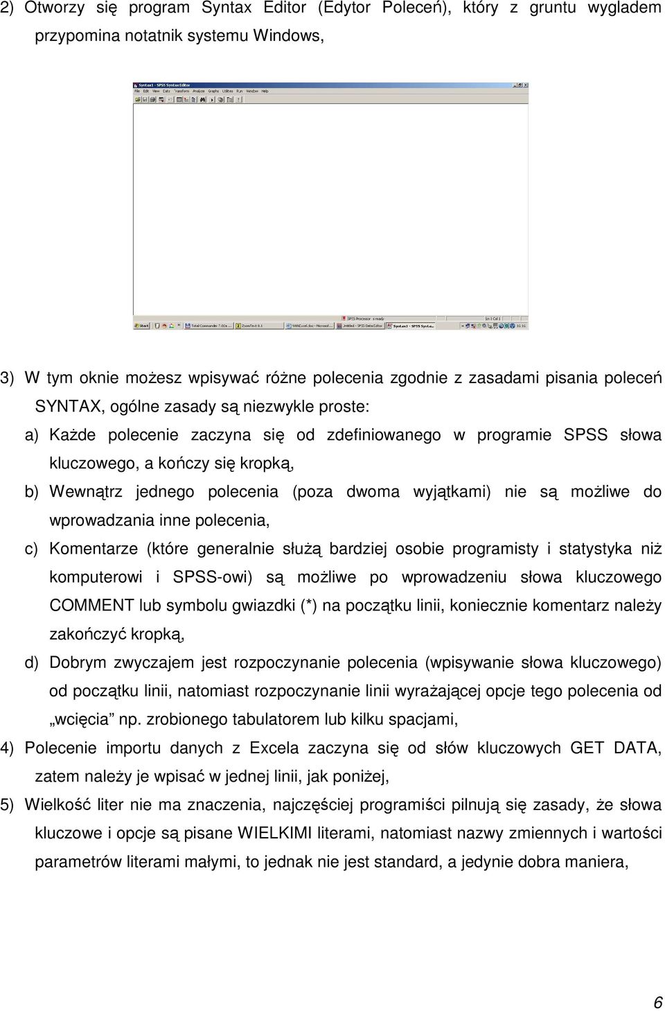 wyjątkami) nie są możliwe do wprowadzania inne polecenia, c) Komentarze (które generalnie służą bardziej osobie programisty i statystyka niż komputerowi i SPSS-owi) są możliwe po wprowadzeniu słowa