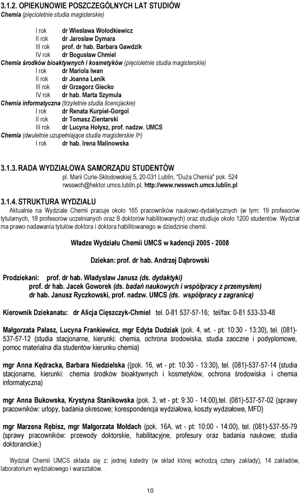 hab. Marta Szymula Chemia informatyczna (trzyletnie studia licencjackie) I rok dr Renata Kurpiel-Gorgol II rok dr Tomasz Zientarski III rok dr Lucyna Hołysz, prof. nadzw.