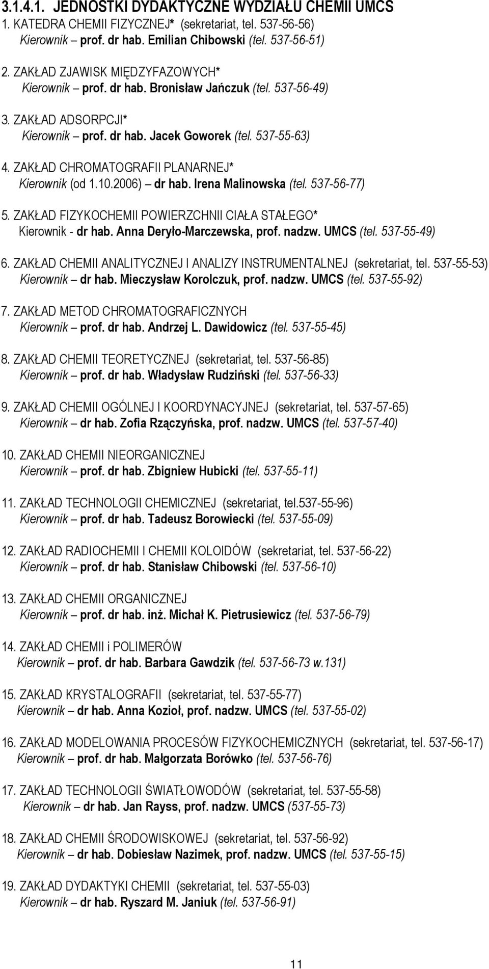 ZAKŁAD CHROMATOGRAFII PLANARNEJ* Kierownik (od 1.10.2006) dr hab. Irena Malinowska (tel. 537-56-77) 5. ZAKŁAD FIZYKOCHEMII POWIERZCHNII CIAŁA STAŁEGO* Kierownik - dr hab. Anna Deryło-Marczewska, prof.