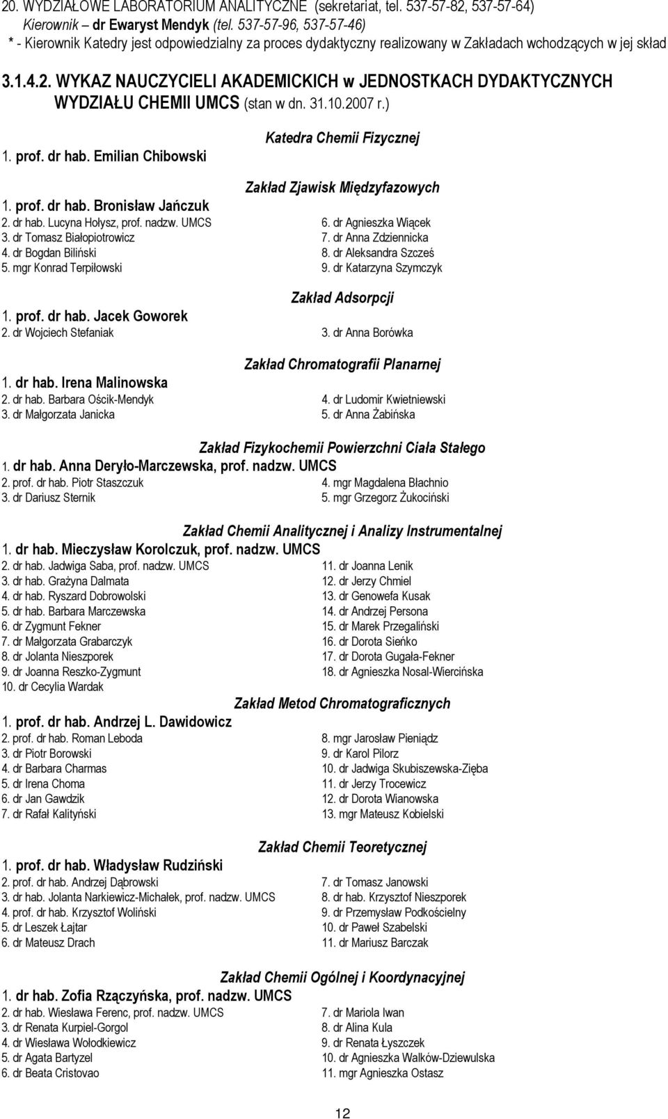WYKAZ NAUCZYCIELI AKADEMICKICH w JEDNOSTKACH DYDAKTYCZNYCH WYDZIAŁU CHEMII UMCS (stan w dn. 31.10.2007 r.) 1. prof. dr hab. Emilian Chibowski Katedra Chemii Fizycznej Zakład Zjawisk Międzyfazowych 1.