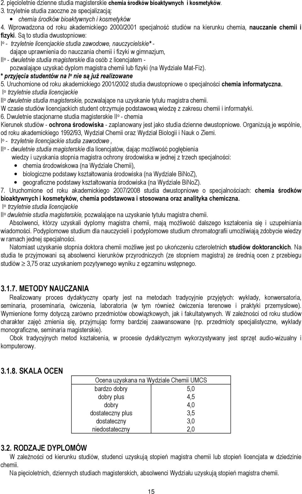 Są to studia dwustopniowe: I o - trzyletnie licencjackie studia zawodowe, nauczycielskie* - dające uprawnienia do nauczania chemii i fizyki w gimnazjum, II o - dwuletnie studia magisterskie dla osób