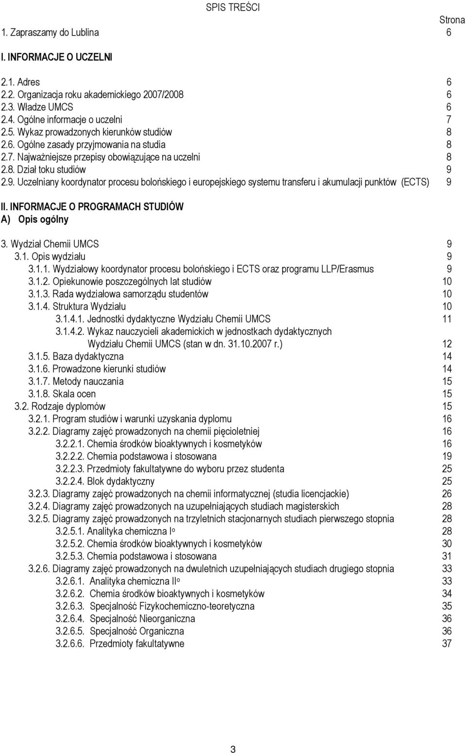 2.9. Uczelniany koordynator procesu bolońskiego i europejskiego systemu transferu i akumulacji punktów (ECTS) 9 II. INFORMACJE O PROGRAMACH STUDIÓW A) Opis ogólny 3. Wydział Chemii UMCS 9 3.1.