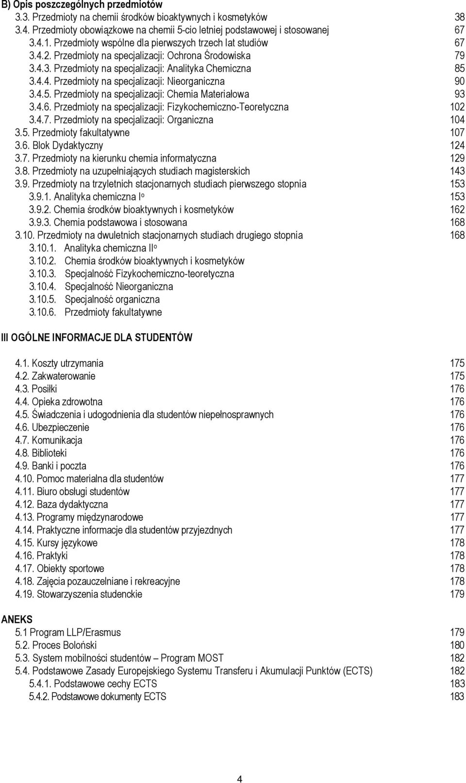 4.5. Przedmioty na specjalizacji: Chemia Materiałowa 93 3.4.6. Przedmioty na specjalizacji: Fizykochemiczno-Teoretyczna 102 3.4.7. Przedmioty na specjalizacji: Organiczna 104 3.5. Przedmioty fakultatywne 107 3.