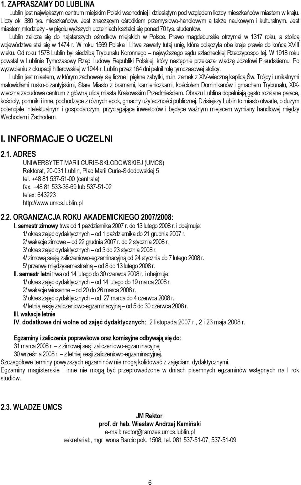 Jest miastem młodzieŝy - w pięciu wyŝszych uczelniach kształci się ponad 70 tys. studentów. Lublin zalicza się do najstarszych ośrodków miejskich w Polsce.