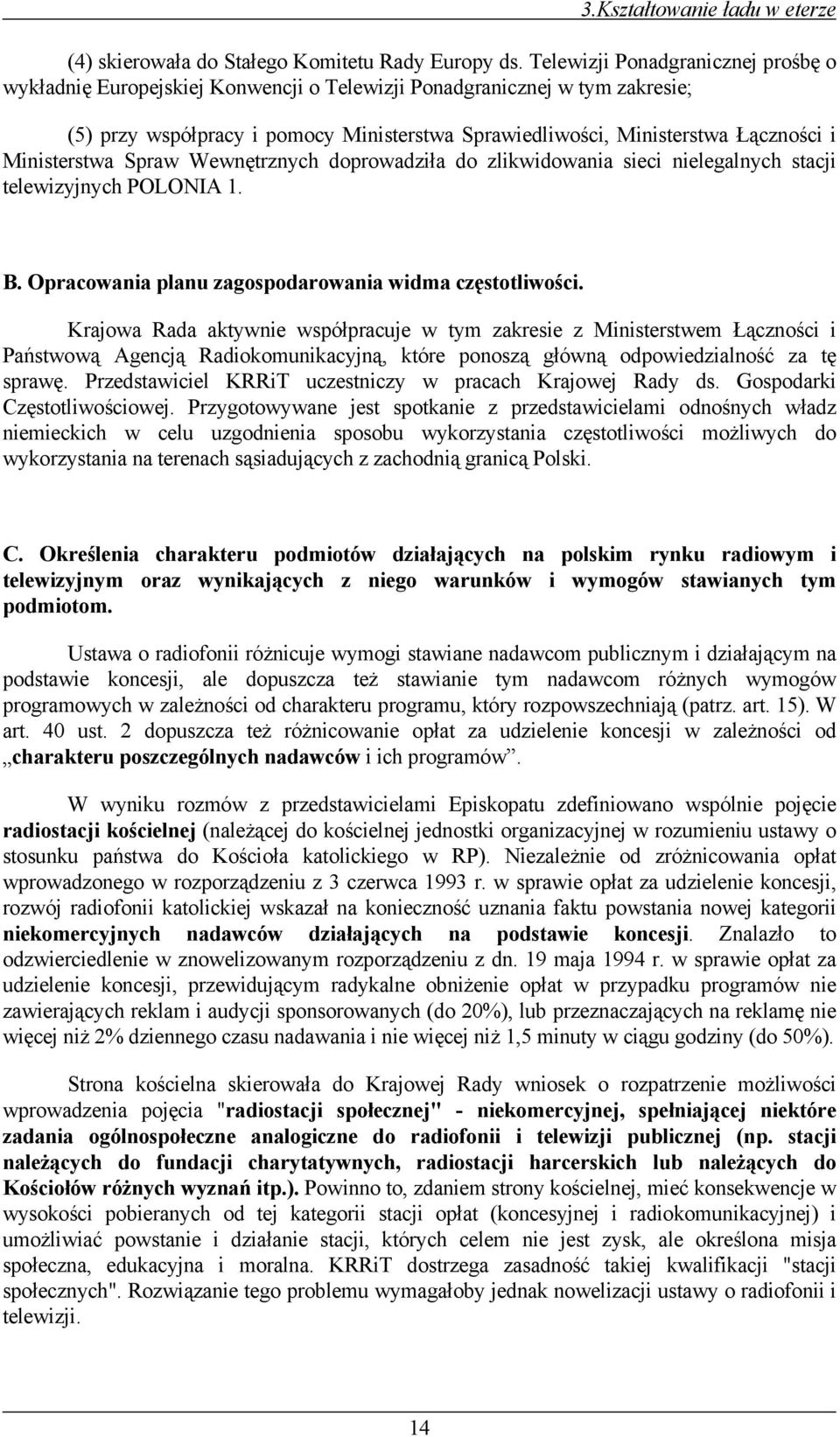 Ministerstwa Spraw Wewnętrznych doprowadziła do zlikwidowania sieci nielegalnych stacji telewizyjnych POLONIA 1. B. Opracowania planu zagospodarowania widma częstotliwości.