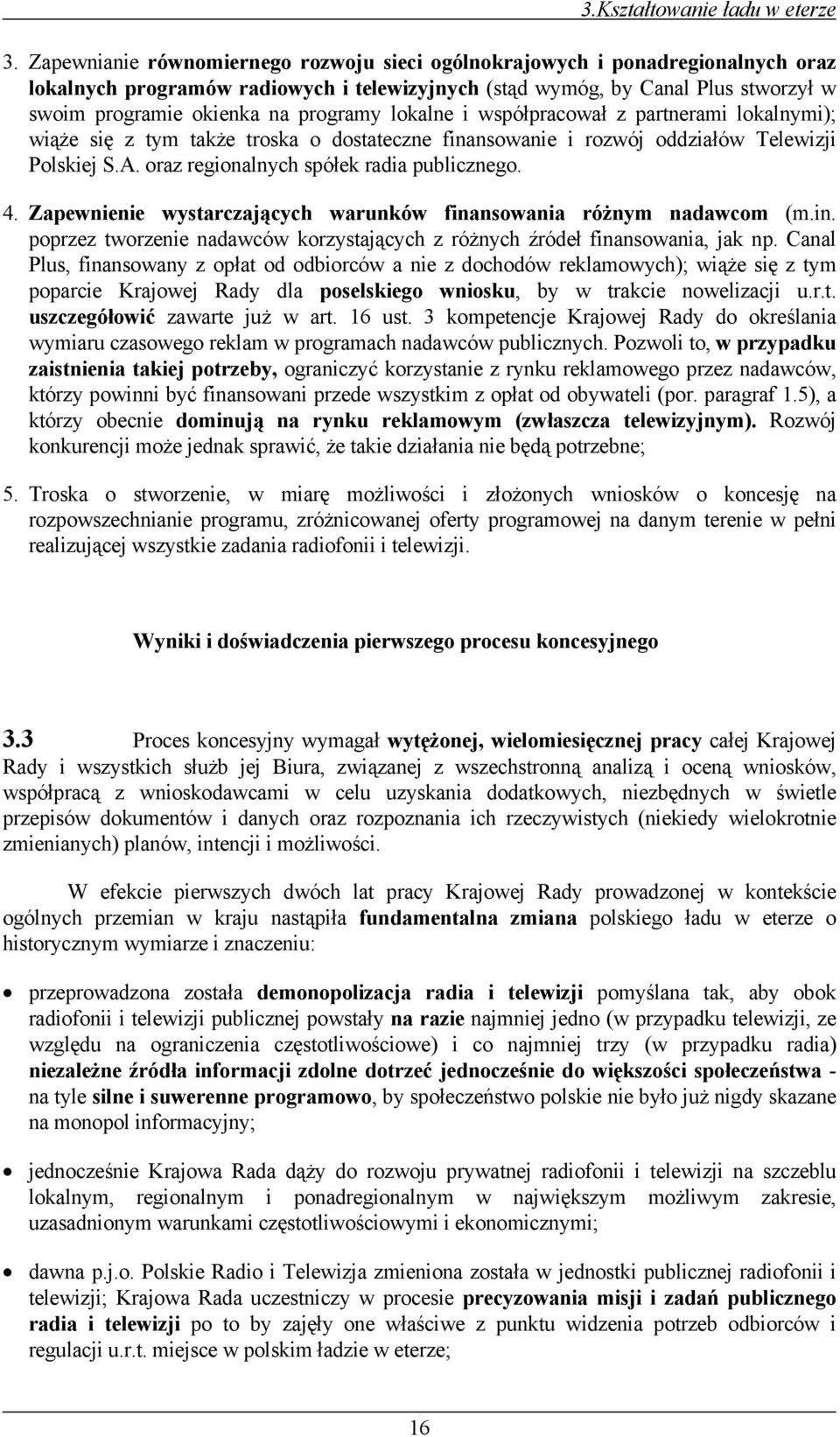 programy lokalne i współpracował z partnerami lokalnymi); wiąże się z tym także troska o dostateczne finansowanie i rozwój oddziałów Telewizji Polskiej S.A. oraz regionalnych spółek radia publicznego.