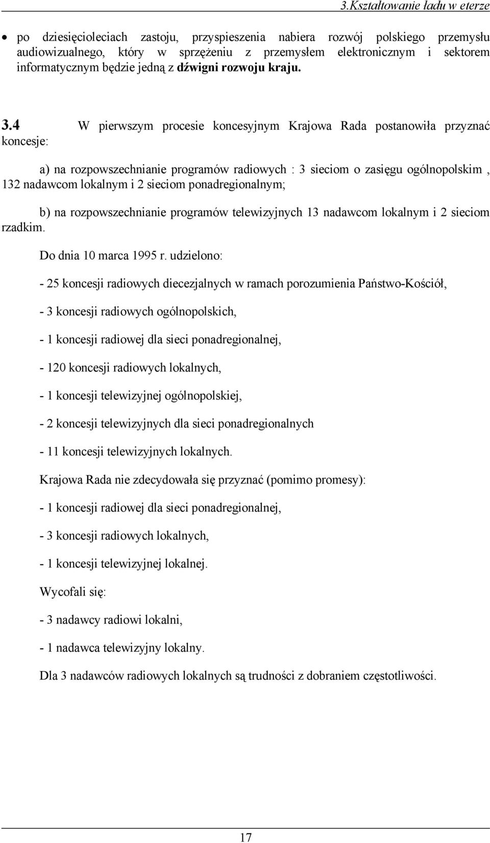 4 W pierwszym procesie koncesyjnym Krajowa Rada postanowiła przyznać koncesje: a) na rozpowszechnianie programów radiowych : 3 sieciom o zasięgu ogólnopolskim, 132 nadawcom lokalnym i 2 sieciom