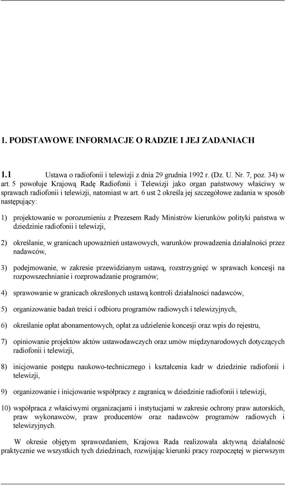6 ust 2 określa jej szczegółowe zadania w sposób następujący: 1) projektowanie w porozumieniu z Prezesem Rady Ministrów kierunków polityki państwa w dziedzinie radiofonii i telewizji, 2) określanie,