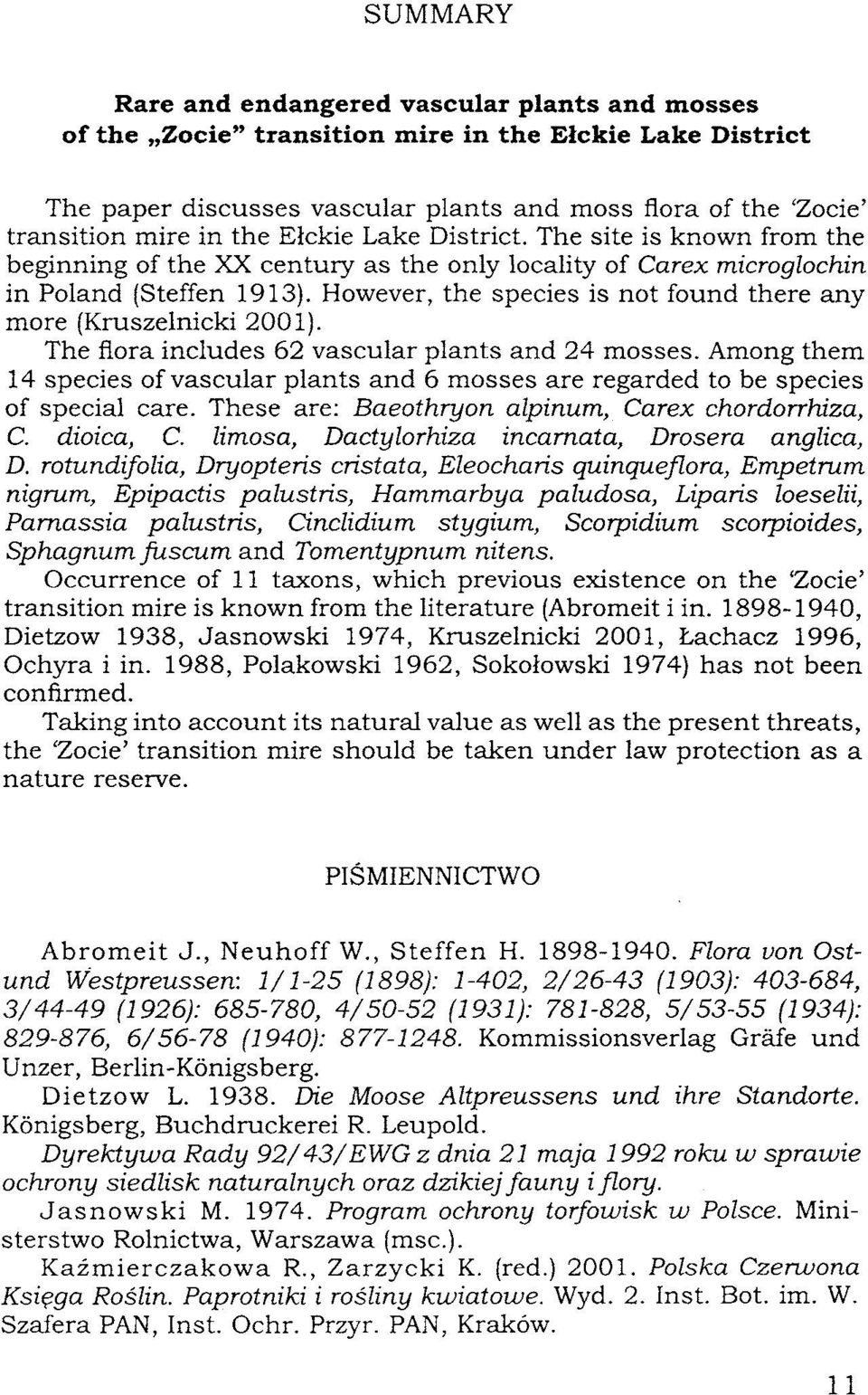 However, the species is not found there any more (Kruszelnicki 2001). The flora includes 62 vascular plants and 24 mosses.