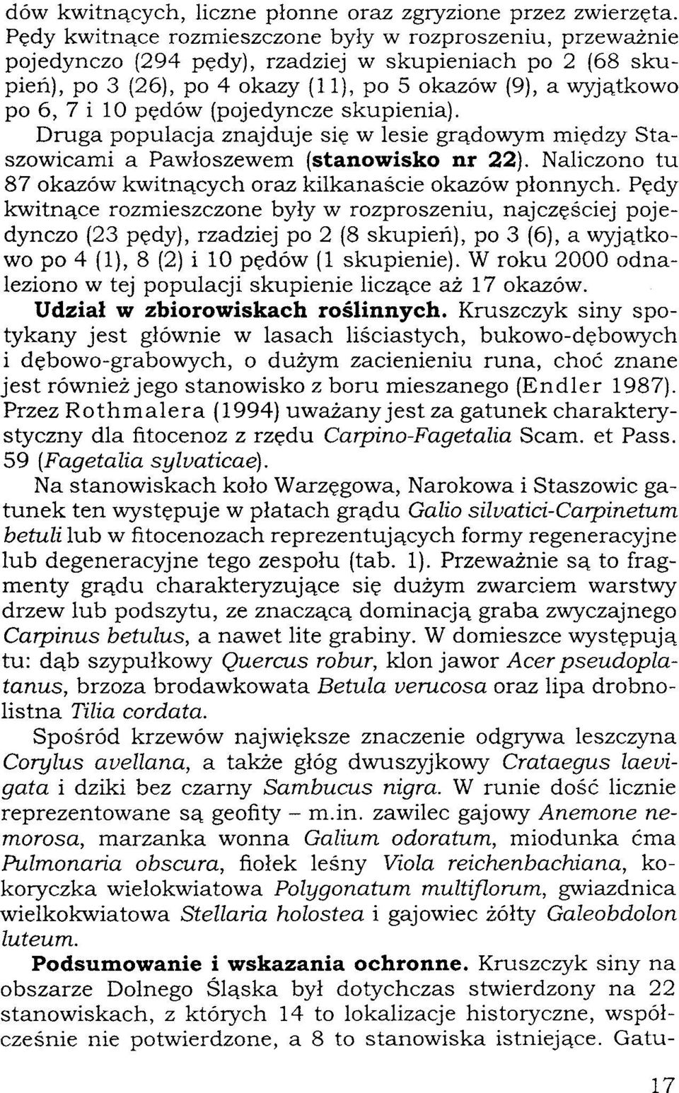 pędów (pojedyncze skupienia). Druga populacja znajduje się w lesie gradowym między Staszowicami a Pawłoszewem (stanowisko nr 22). Naliczono tu 87 okazów kwitnących oraz kilkanaście okazów płonnych.