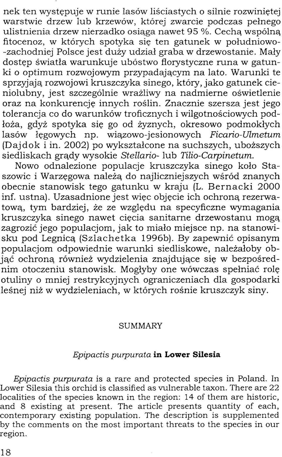 Mały dostęp światła warunkuje ubóstwo florystyczne runa w gatunki o optimum rozwojowym przypadającym na lato.
