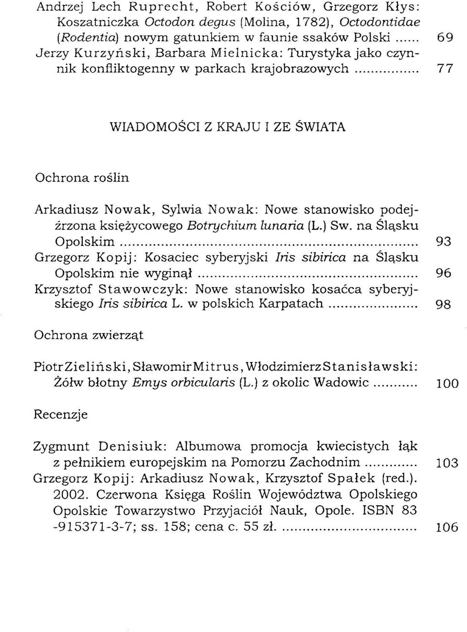 lunańa (L.) Sw. na Śląsku Opolskim 93 Grzegorz Kopij: Kosaciec syberyjski Iris sibirica na Śląsku Opolskim nie wyginął 96 Krzysztof Stawowczyk: Nowe stanowisko kosaćca syberyjskiego Iris sibińca L.