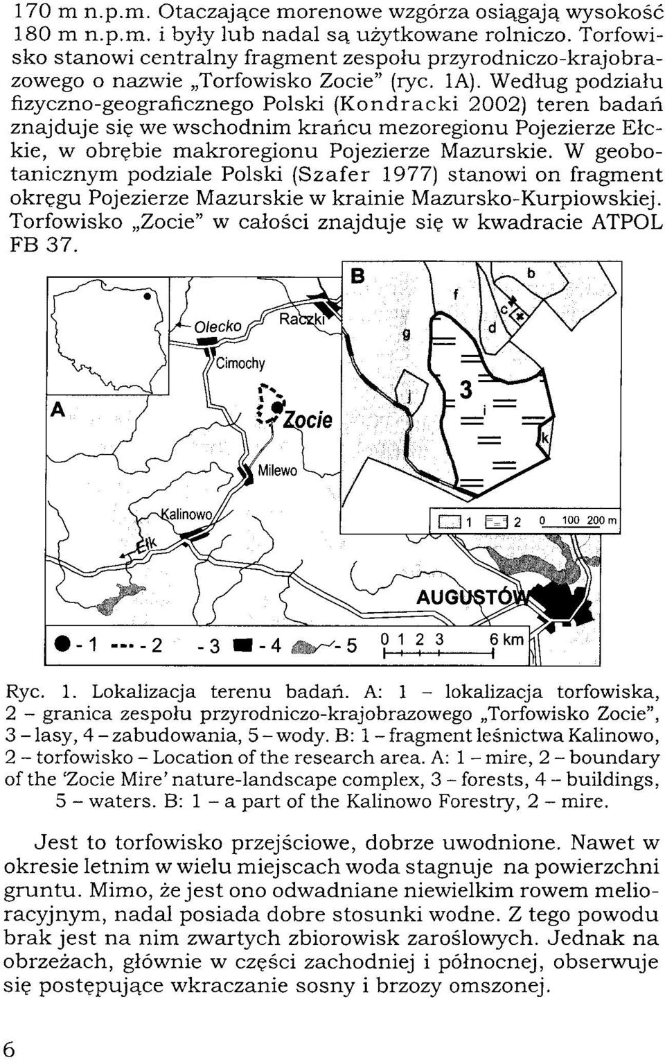 Według podziału fizyczno-geograficznego Polski (Kondracki 2002) teren badań znajduje się we wschodnim krańcu mezoregionu Pojezierze Ełckie, w obrębie makroregionu Pojezierze Mazurskie.