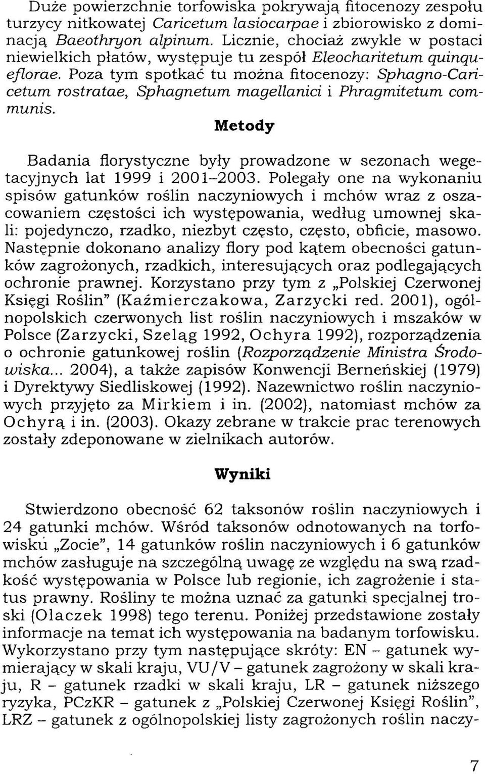 tym spotkać tu można fitocenozy: Sphagno-Cańcetum rostratae, Sphagnetum magellanici i Phragmitetum communis. Metody Badania florystyczne były prowadzone w sezonach wegetacyjnych lat 1999 i 2001-2003.