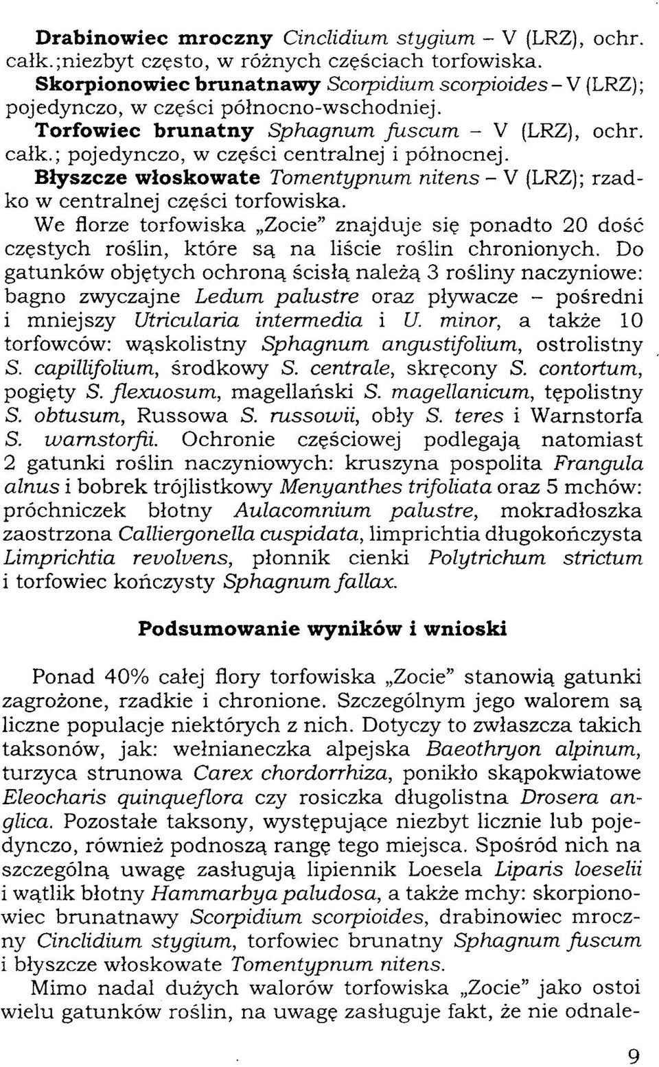 ; pojedynczo, w części centralnej i północnej. Błyszcze włoskowate Tomentypnum nitens - V (LRZ); rzadko w centralnej części torfowiska.