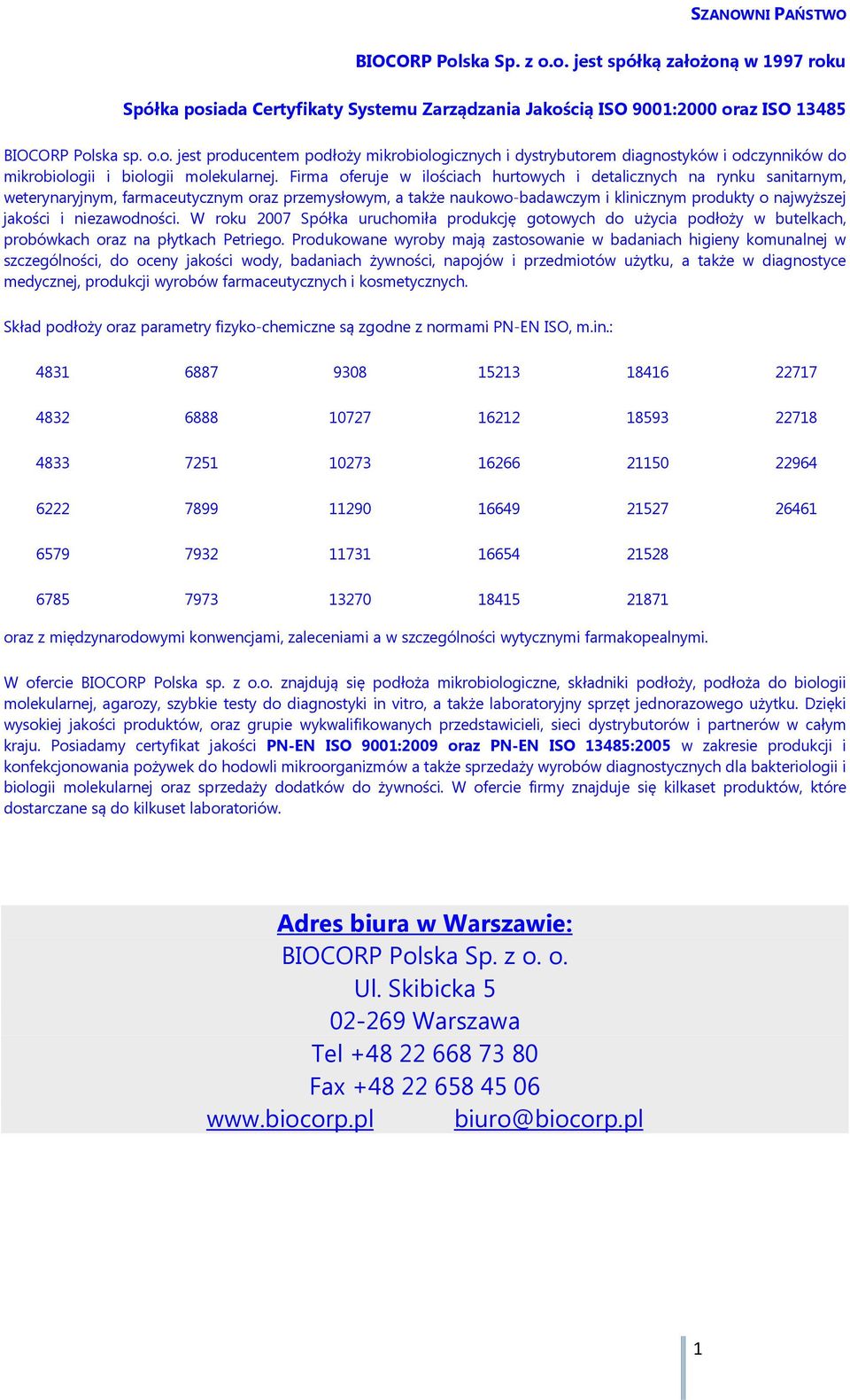 niezawodności. W roku 2007 Spółka uruchomiła produkcję gotowych do użycia podłoży w butelkach, probówkach oraz na płytkach Petriego.
