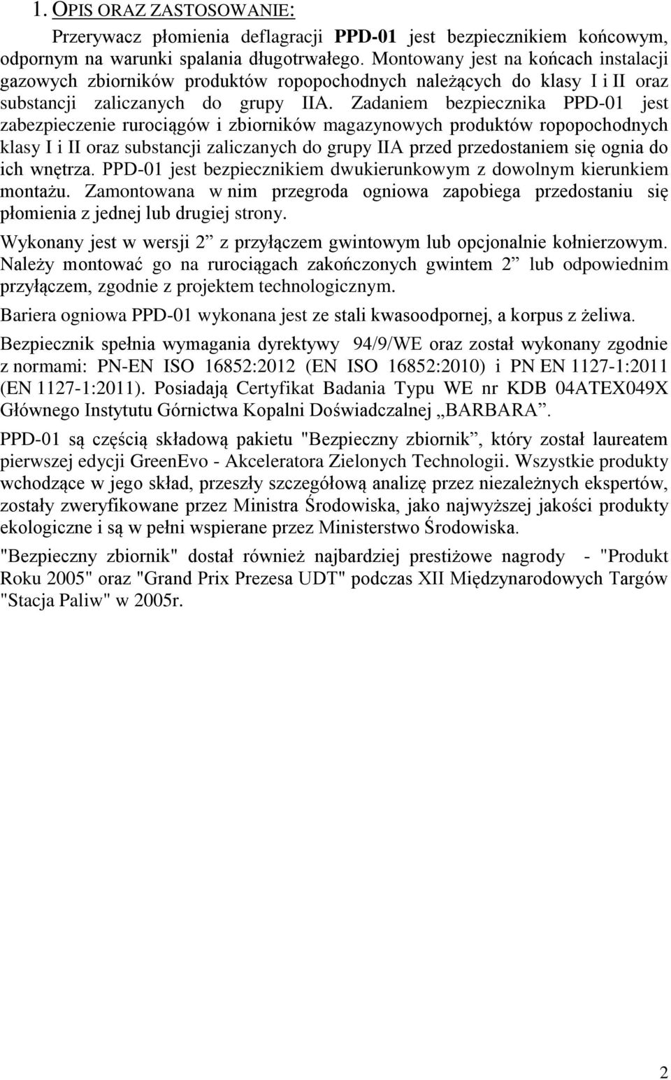 Zadaniem bezpiecznika PPD-01 jest zabezpieczenie rurociągów i zbiorników magazynowych produktów ropopochodnych klasy I i II oraz substancji zaliczanych do grupy IIA przed przedostaniem się ognia do