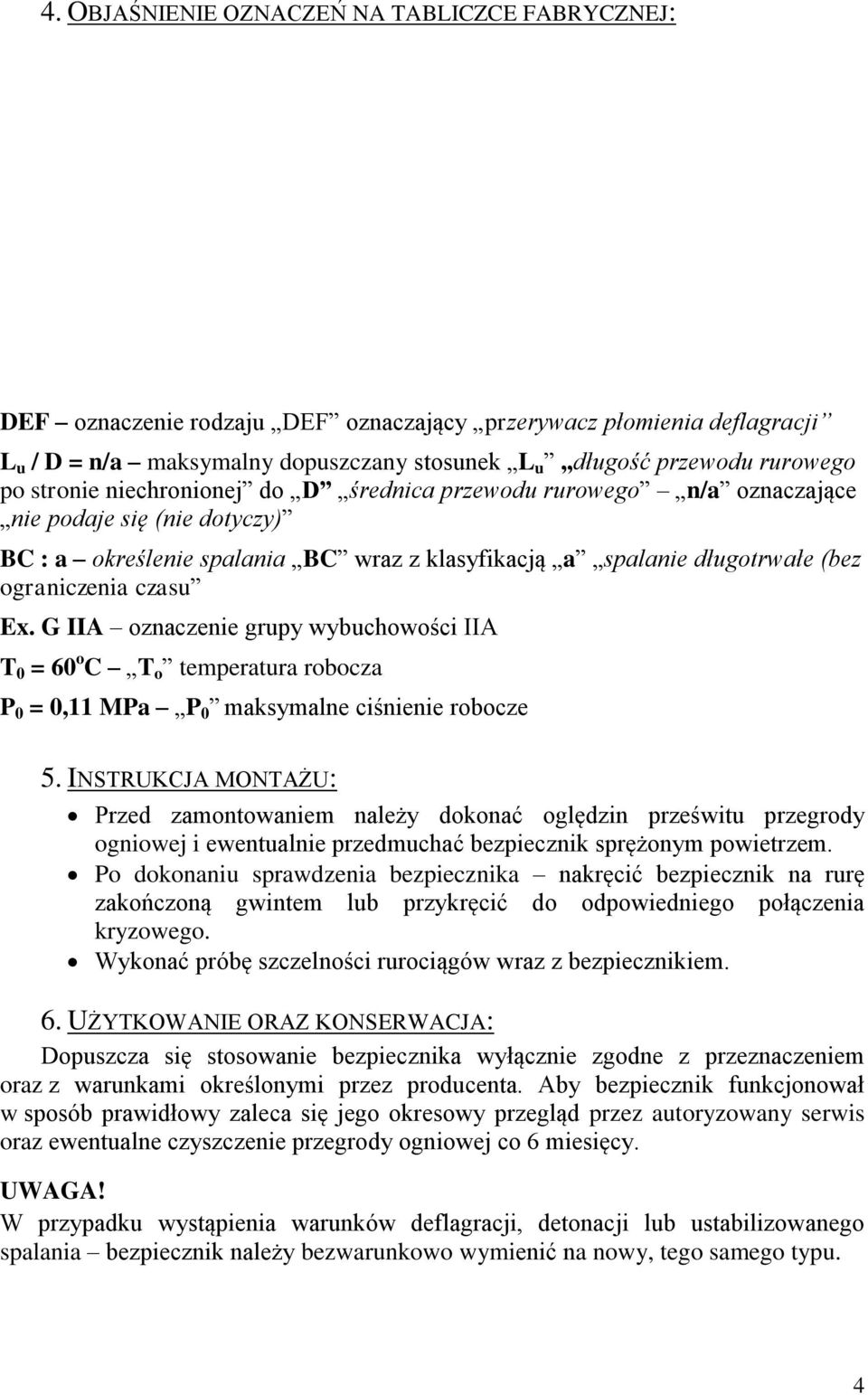 G IIA oznaczenie grupy wybuchowości IIA T 0 = 60 o C T o temperatura robocza P 0 = 0,11 MPa P 0 maksymalne ciśnienie robocze 5.