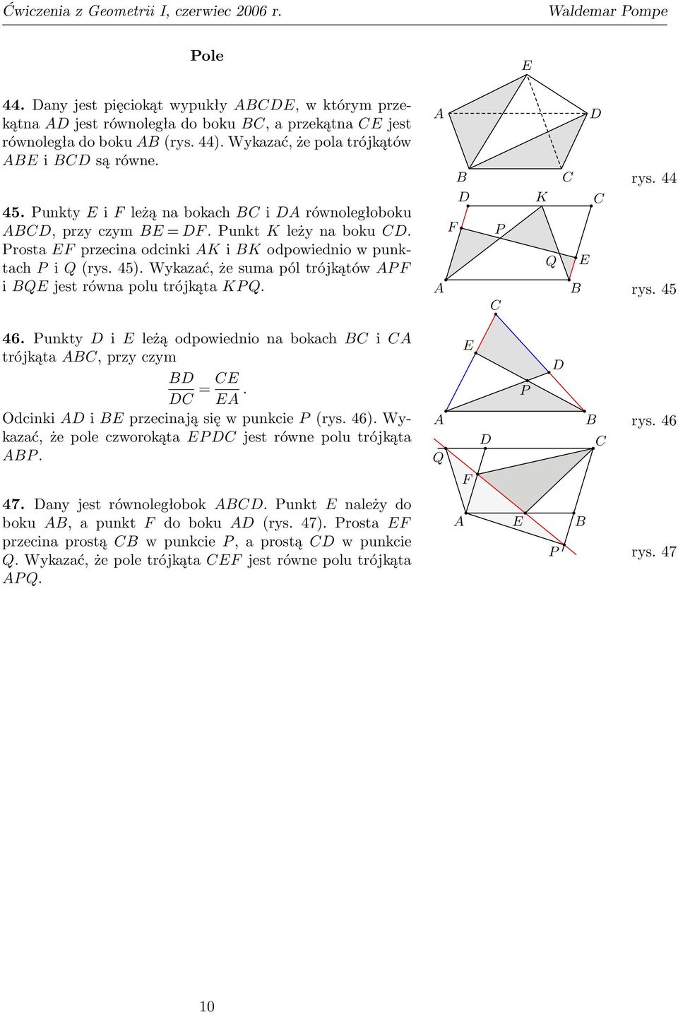 Wykazać, że suma pól trójkątów i jest równa polu trójkąta. rys. 44 rys. 45 46. unkty i leżą odpowiednio na bokach i trójkąta, przy czym =. Odcinki i przecinają się w punkcie (rys. 46).