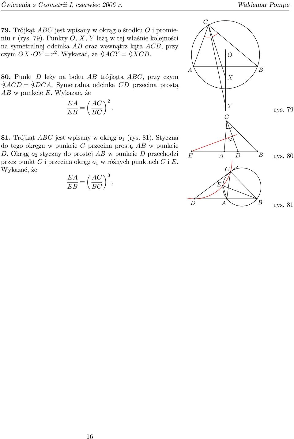 unkt leży na boku trójkąta, przy czym <) = <). Symetralna odcinka przecina prostą w punkcie. Wykazać, że ( = ) 2. X Y rys. 79 81.