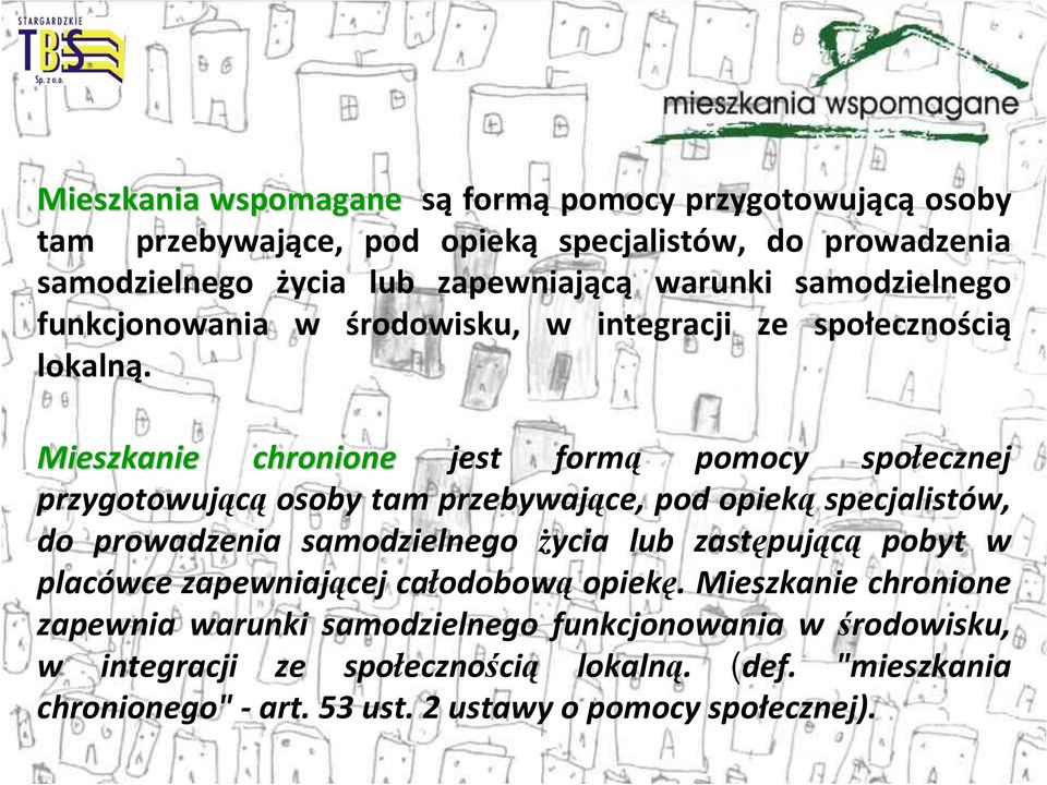 Mieszkanie chronione Mieszkanie chronione jest formą pomocy społecznej przygotowującą osoby tam przebywające, pod opieką specjalistów, do prowadzenia samodzielnego