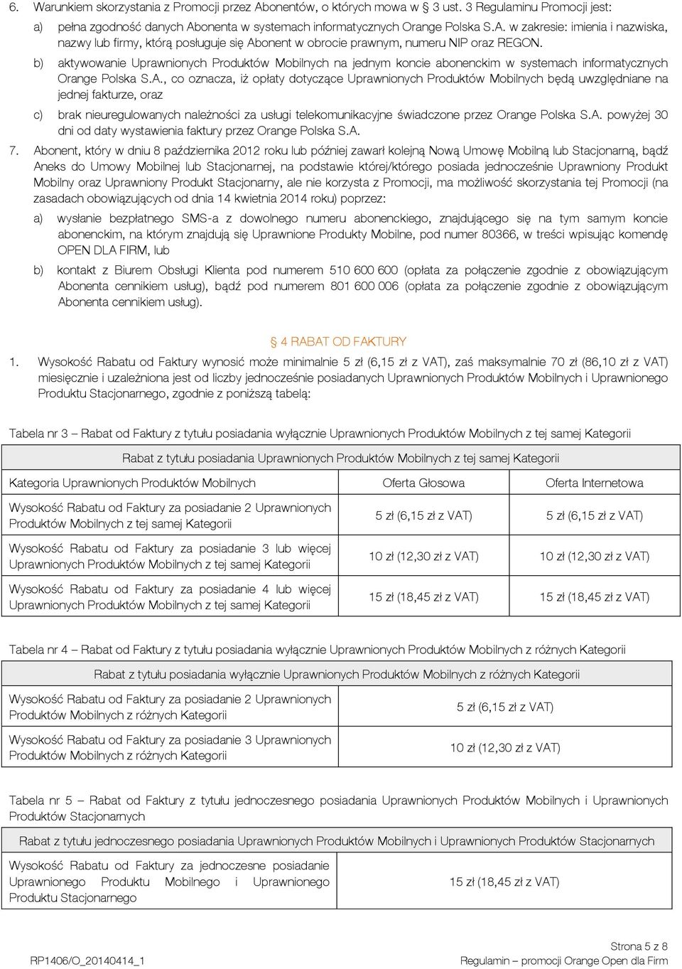 , co oznacza, iż opłaty dotyczące Uprawnionych Produktów Mobilnych będą uwzględniane na jednej fakturze, oraz c) brak nieuregulowanych należności za usługi telekomunikacyjne świadczone przez Orange
