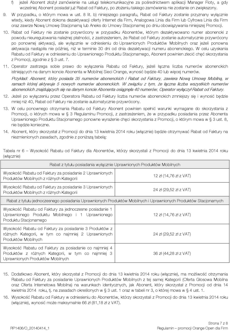 b) niniejszego paragrafu, Rabat od Faktury zostanie przyznany wyłącznie wtedy, kiedy Abonent dokona dezaktywacji oferty Internet dla Firm, Analogowa Linia dla Firm lub Cyfrowa Linia dla Firm oraz